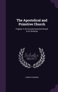 The Apostolical and Primitive Church: Popular in Its Government, And Simple in Its Worship