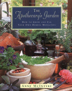 The Apothecary's Garden: How to Grow and Use Your Own Herbal Medicines