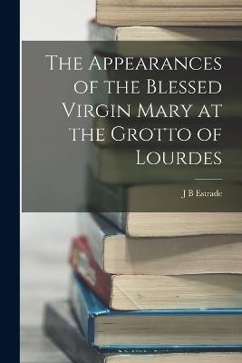 The Appearances of the Blessed Virgin Mary at the Grotto of Lourdes - Estrade, J B