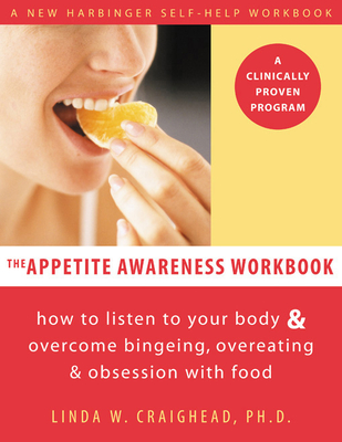 The Appetite Awareness Workbook: How to Listen to Your Body and Overcome Bingeing, Overeating, and Obsession with Food - Craighead, Linda