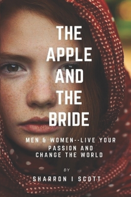 The Apple and The Bride: Men and Women--Live Your Passion and Change The World - Scott, Sharron Irene