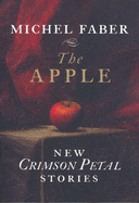 The Apple: New Crimson Petal Stories - Faber, Michel