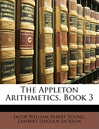 The Appleton Arithmetics, Book 3 - Young, Jacob William Albert, and Jackson, Lambert Lincoln