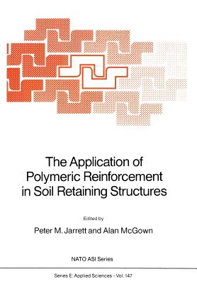 The Application of Polymeric Reinforcement in Soil Retaining Structures - Jarrett, P M (Editor), and McGown, Alan (Editor)
