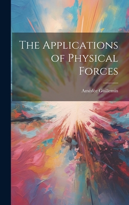 The Applications of Physical Forces - Guillemin, Amde
