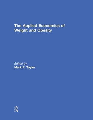 The Applied Economics of Weight and Obesity - Taylor, Mark P. (Editor)