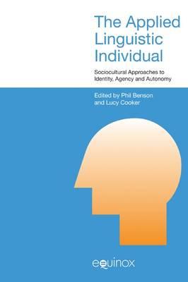 The Applied Linguistic Individual: Sociocultural Approaches to Identity, Agency and Autonomy - Benson, Phil (Editor), and Cooker, Lucy (Editor)