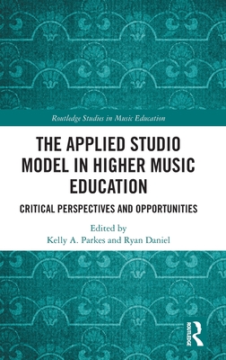 The Applied Studio Model in Higher Music Education: Critical Perspectives and Opportunities - Parkes, Kelly A, and Daniel, Ryan