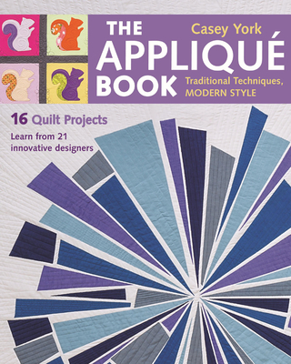 The Appliqu Book: Tradition Techniques, Modern Style, 16 Quilt Projects - York, Casey