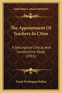 The Appointment of Teachers in Cities: A Descriptive Critical and Constructive Study (1915)