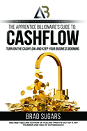 The Apprentice Billionaire's Guide to Cashflow: Turn on the Cashflow and Keep Your Business Booming