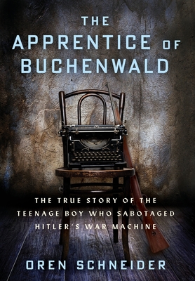 The Apprentice of Buchenwald: The True Story of the Teenage Boy Who Sabotaged Hitler's War Machine - Schneider, Oren