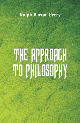 The Approach to Philosophy - Perry, Ralph Barton