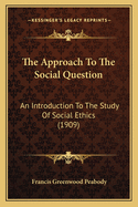 The Approach To The Social Question: An Introduction To The Study Of Social Ethics (1909)