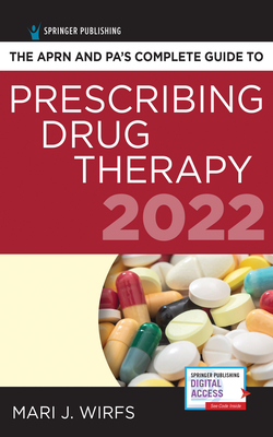 The Aprn and Pa's Complete Guide to Prescribing Drug Therapy 2022 - Wirfs, Mari J, PhD, MN, Aprn, CNE