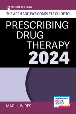The Aprn and Pa's Complete Guide to Prescribing Drug Therapy 2024 - Wirfs, Mari J, PhD, MN, Aprn, CNE