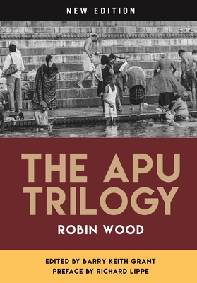 The Apu Trilogy - Wood, Robin, and Grant, Barry Keith (Introduction by), and Lippe, Richard (Preface by)