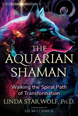 The Aquarian Shaman: Walking the Spiral Path of Transformation - Star Wolf, Linda, and McCormick, Lee (Foreword by)