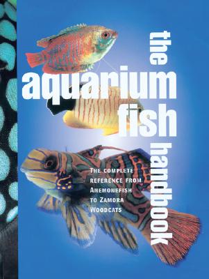 The Aquarium Fish Handbook: The Complete Reference from Anemonefish to Zamora Woodcats - Lambert, Derek