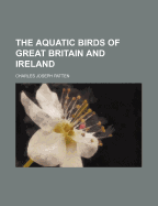 The Aquatic Birds of Great Britain and Ireland