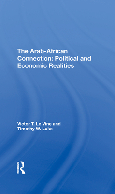 The Arab-african Connection: Political And Economic Realities - Le Vine, Victor T, and Luke, Timothy W