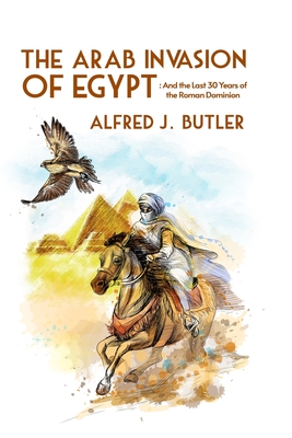 The Arab Conquest of Egypt: And the Last 30 Years of the Roman Dominion Paperback - Butler, Alfred