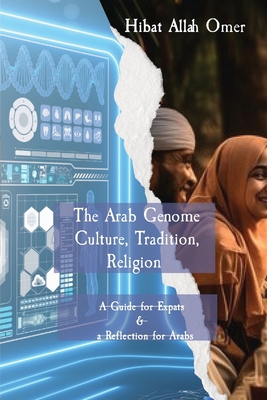 The Arab Genome: Culture, Tradition, and Religion - A Guide to Effective Engagement in the Arab World - Abdel Rahim Saad Omer, Hibat