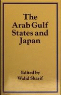 The Arab Gulf States and Japan: Prospects for Co-Operation: Proceedings of a Joint Symposium on the Energy Industries--Prospects of Co-Operation Between Arab Gulf States and Japan - Sharif, Walid I