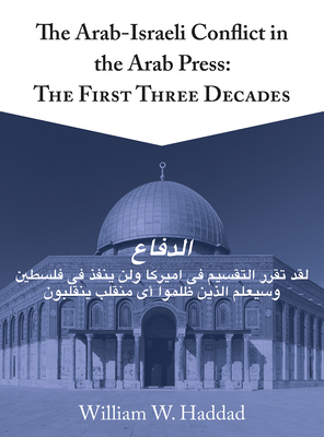 The Arab-Israeli Conflict in the Arab Press: The First Three Decades - Haddad, William W