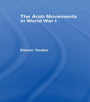 The Arab Movements in World War One - Tauber, Eliezer