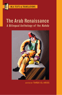 The Arab Renaissance: A Bilingual Anthology of the Nahda: A Bilingual Anthology of the Nahda