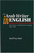 The Arab Writer in English: Arab Themes in a Metropolitan Language, 1908-1958