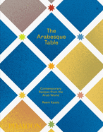 The Arabesque Table: Contemporary Recipes from the Arab World