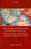 The Arabian Frontier of the British Raj: Merchants, Rulers, and the British in the Nineteenth-Century Gulf