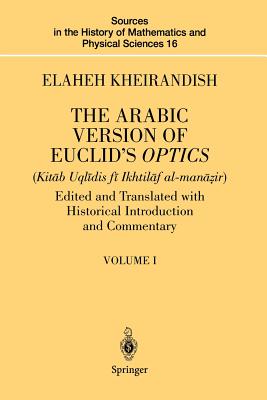 The Arabic Version of Euclid's Optics: Edited and Translated with Historical Introduction and Commentary Volume I - Kheirandish, Elaheh