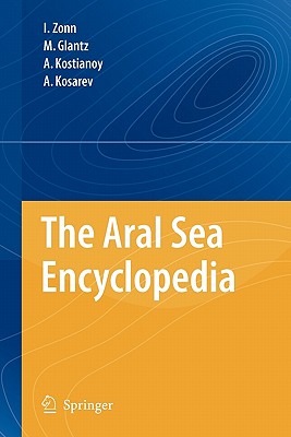 The Aral Sea Encyclopedia - Zonn, Igor S, and Glantz, M, and Kosarev, Aleksey N