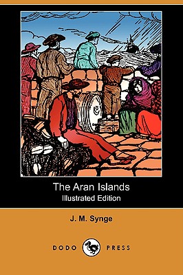 The Aran Islands (Illustrated Edition) (Dodo Press) - Synge, J M, and O'Brien, Edward J (Introduction by)
