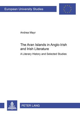 The Aran Islands in Anglo-Irish and Irish Literature: A Literary History and Selected Studies - Mayr, Andrea Maria