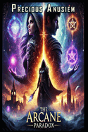 The Arcane Paradox: A Time-Bending Dark Fantasy Romance Where Love Defies Death, Realms Collide, and Every Choice Could Shatter Eternity