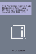 The Archaeological and Historical Writings of the Sanhedrin and Talmuds of the Jews