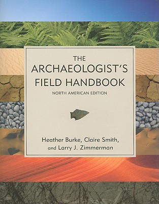 The Archaeologist's Field Handbook - Burke, Heather, and Smith, Claire, and Zimmerman, Larry J