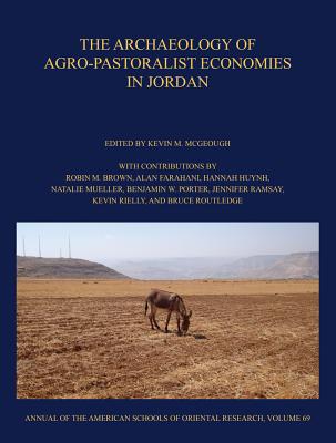 The Archaeology of Agro-Pastoralist Economies in Jordan - McGeough, Kevin M (Editor), and Brown, Robin M (Contributions by), and Farahani, Alan (Contributions by)