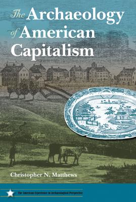 The Archaeology of American Capitalism - Matthews, Christopher N