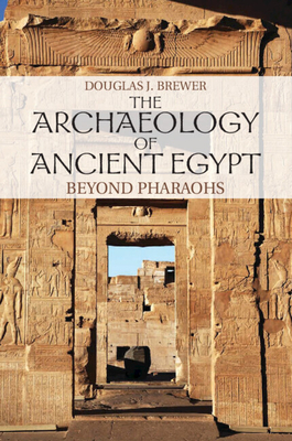 The Archaeology of Ancient Egypt: Beyond Pharaohs - Brewer, Douglas J.