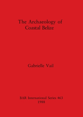 The Archaeology of Coastal Belize - Vail, Gabrielle