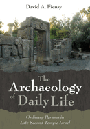 The Archaeology of Daily Life: Ordinary Persons in Late Second Temple Israel