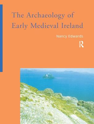 The Archaeology of Early Medieval Ireland - Edwards, Nancy