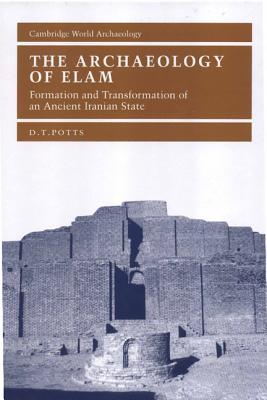 The Archaeology of Elam: Formation and Transformation of an Ancient Iranian State - Potts, D. T.