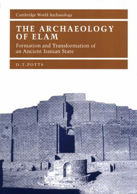 The Archaeology of Elam: Formation and Transformation of an Ancient Iranian State - Potts, D. T.