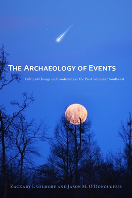 The Archaeology of Events: Cultural Change and Continuity in the Pre-Columbian Southeast - Gilmore, Zackary I. (Editor), and O'Donoughue, Jason M. (Editor)